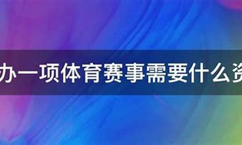 承办体育赛事要什么资质才能参加_承办体育赛事要什么资质